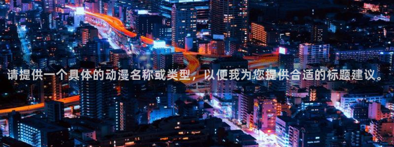 黑丝里番动漫：请提供一个具体的动漫名称或类型，以便我为您提供合适的标题建议。