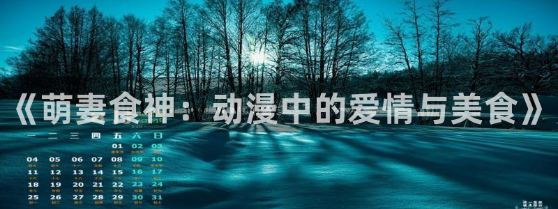最新里番动漫在线看：《萌妻食神：动漫中的爱情与美食》